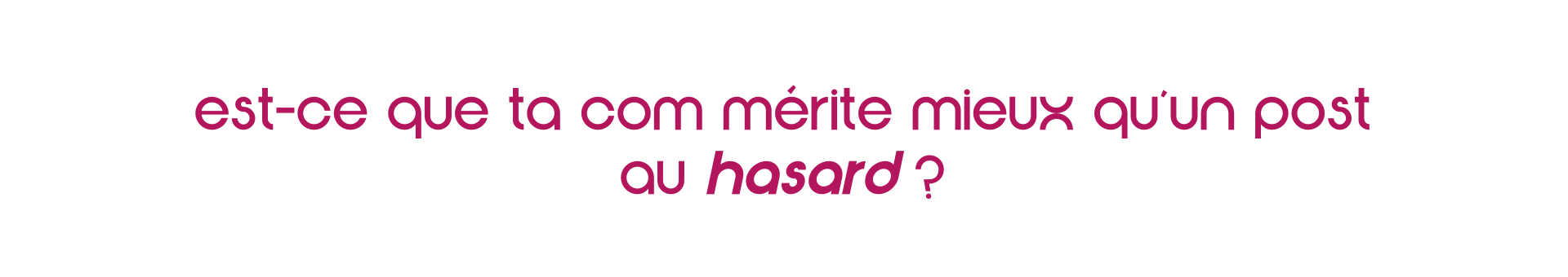 est-ce-que-ta-com-merite-mieux-quun-post-au-hasard